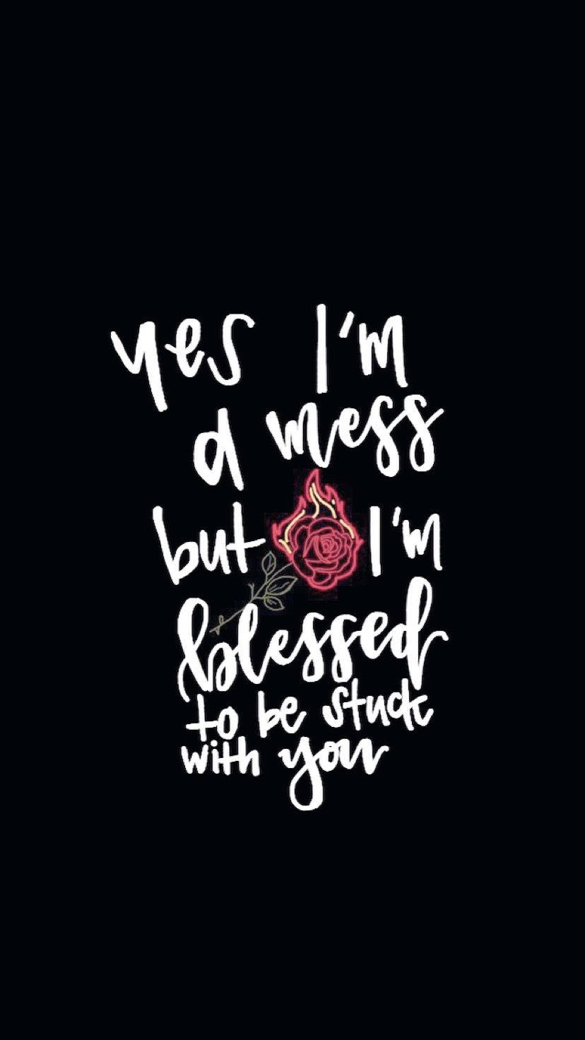 丹尼爾·西薩爾《Blessed》歌詞 壁紙 — 黑色背景上的白色手寫文字寫著「yes I'm a mess but I'm blessed to be stuck with you」，並配有一朵發光的粉紅色玫瑰。