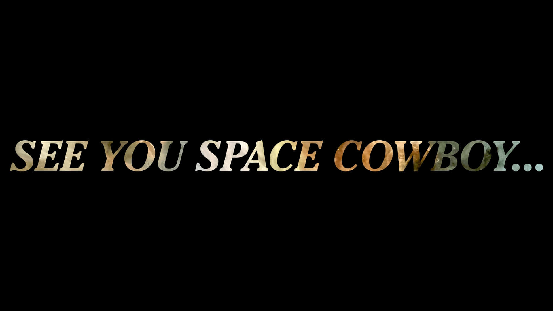  壁紙 — 粗體金屬文字寫著 SEE YOU SPACE COWBOY...，背景為純黑色，帶有漸變字體。