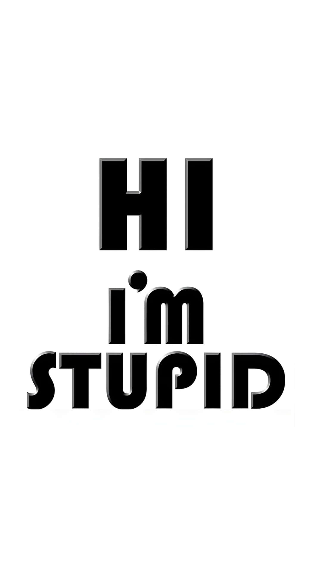  壁紙 — 粗體黑色文字顯示 hi i'm stupid，背景為純白色，帶有微妙的3D陰影效果。