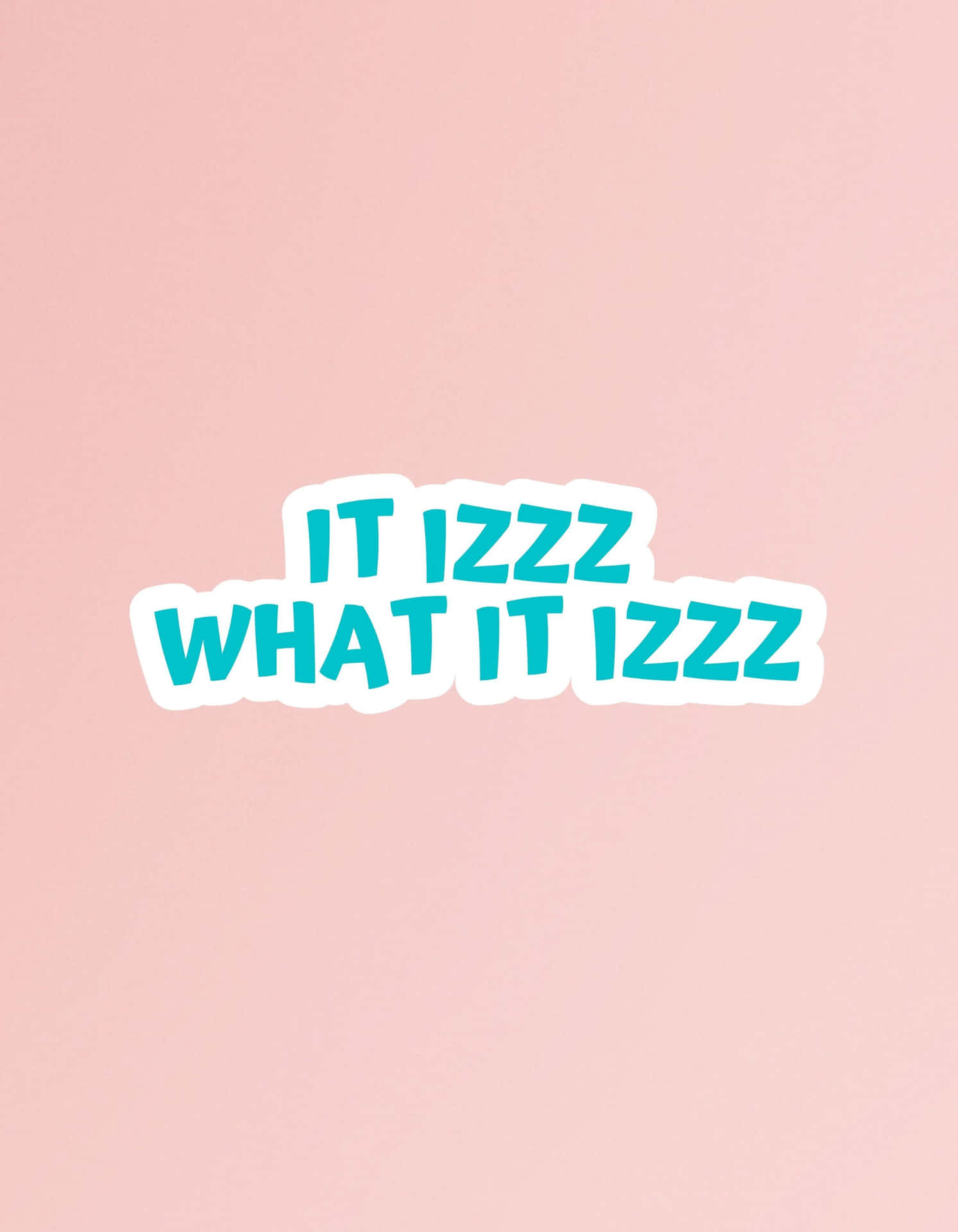  壁紙 — 大膽的藍綠色文字 'IT IZZZ WHAT IT IZZZ' 帶有白色輪廓，位於柔和粉紅色背景上。