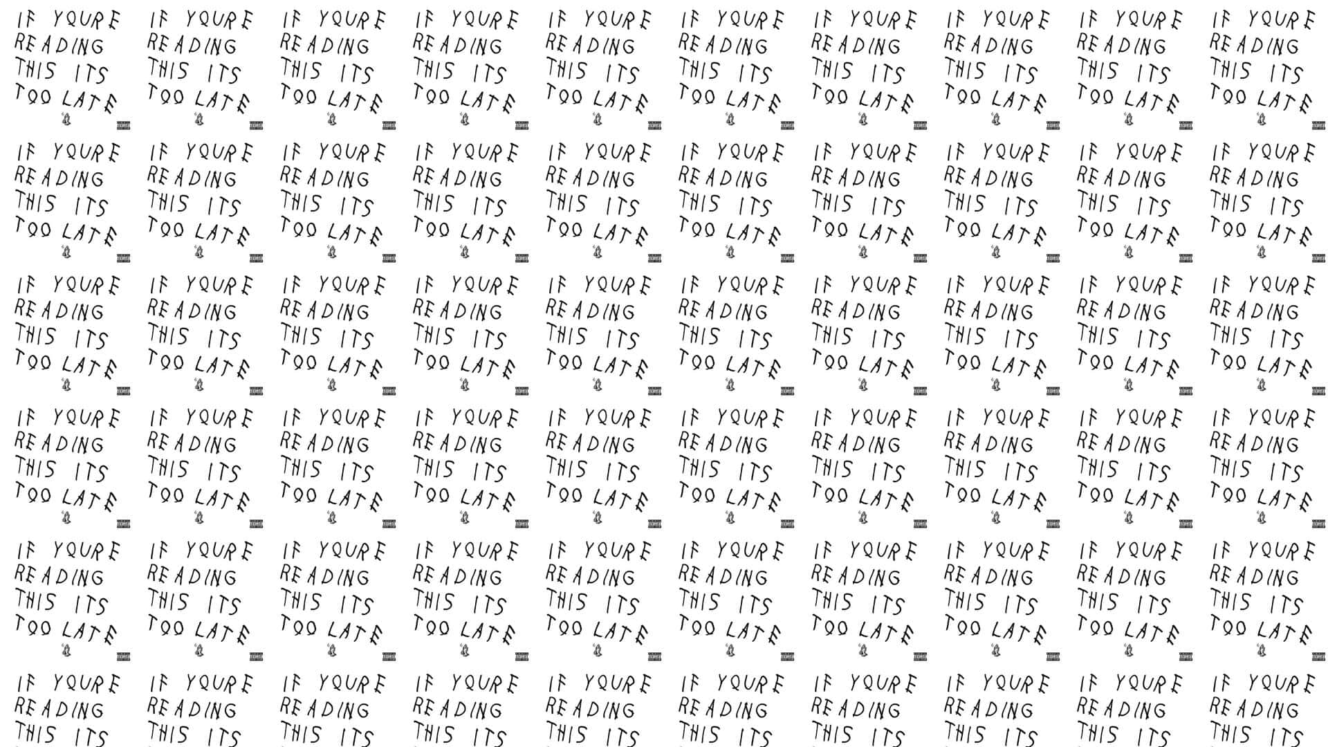 重複的黑色手寫文字警告，寫著「if youre reading this its too late」，白色背景。