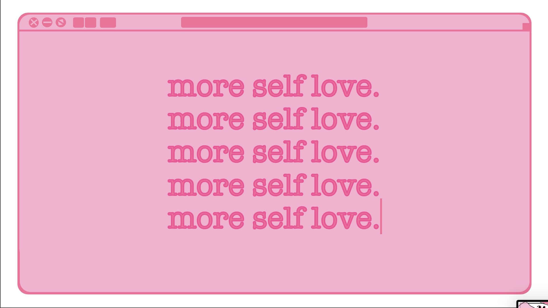  壁紙 — 一個極簡風格的粉紅色電腦視窗顯示重複的文字「more self love.」，使用相配的粉紅色字體。