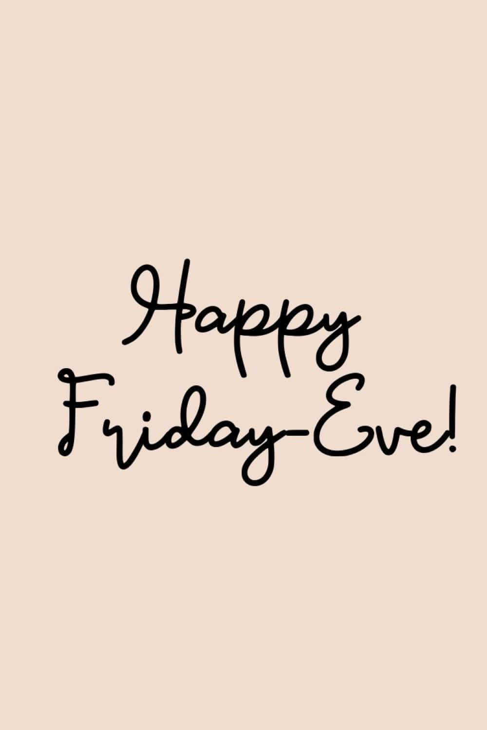  壁紙 — 簡約米色背景上，優雅的黑色草書文字寫著「Happy Friday-Eve!」，居中排列，傳達愉快的週末祝福。