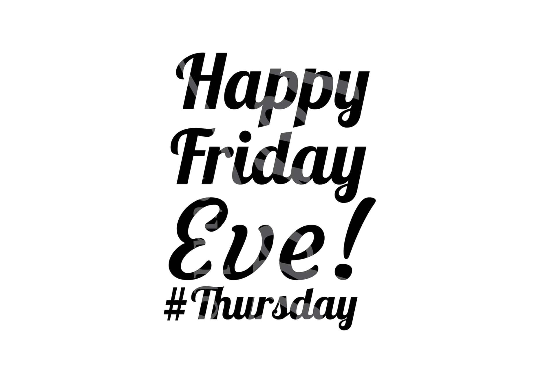 壁紙 — 粗體黑色文字寫著「Happy Friday Eve!」，下方有「#Thursday」，背景為純白色。