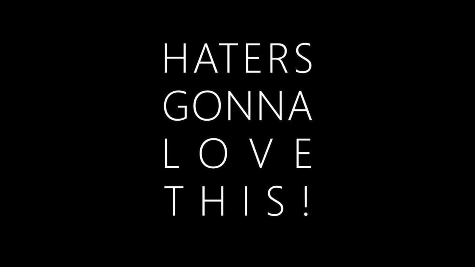  壁紙 — 粗體白色文字「HATERS GONNA LOVE THIS!」居中顯示在純黑色背景上。