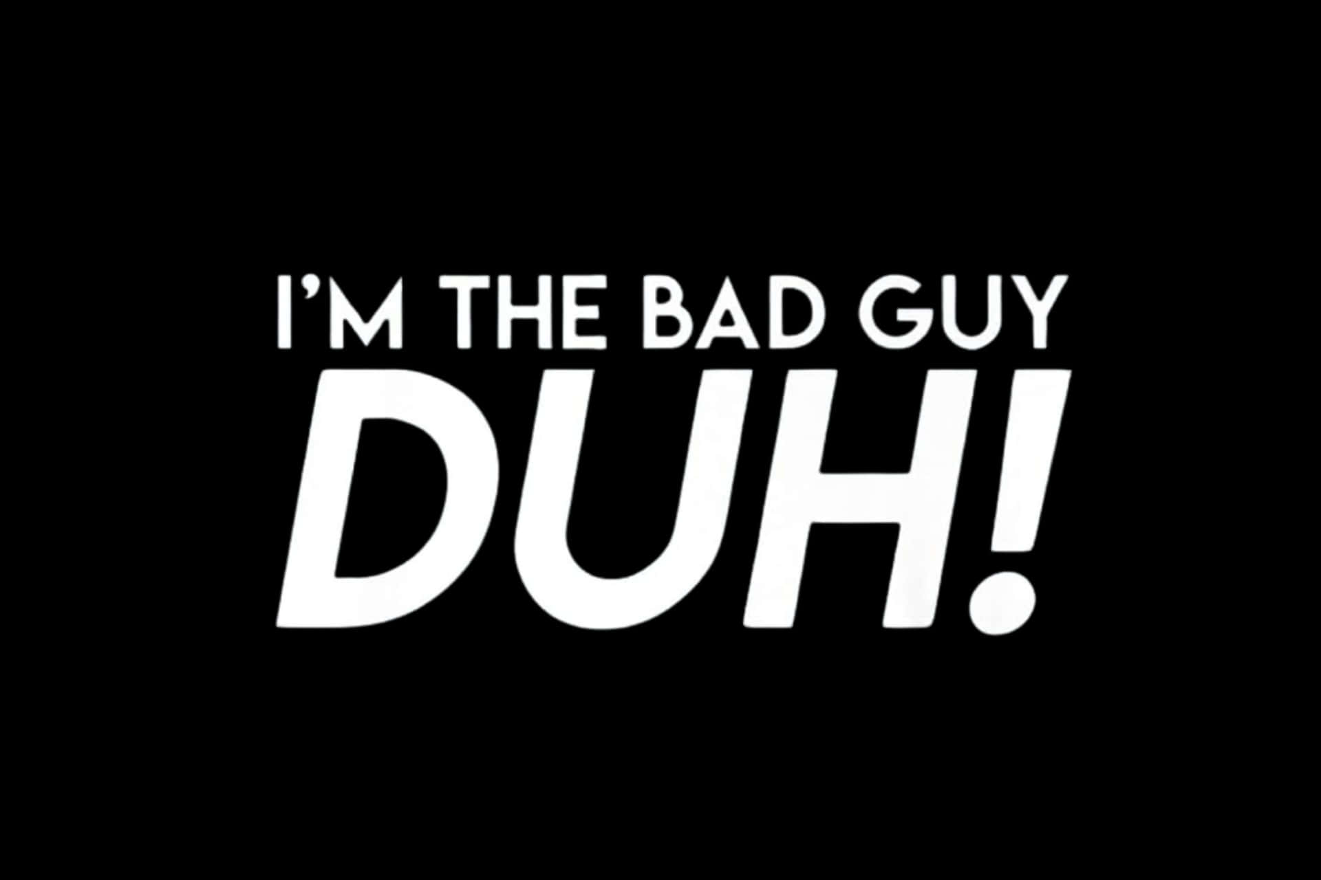  壁紙 — 在純黑色背景上，粗體白色文字宣告「I'M THE BAD GUY DUH!」。