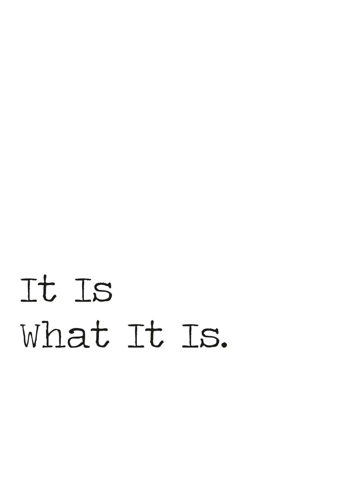  壁紙 — 極簡黑色文字在純白背景上寫著「It Is What It Is」。