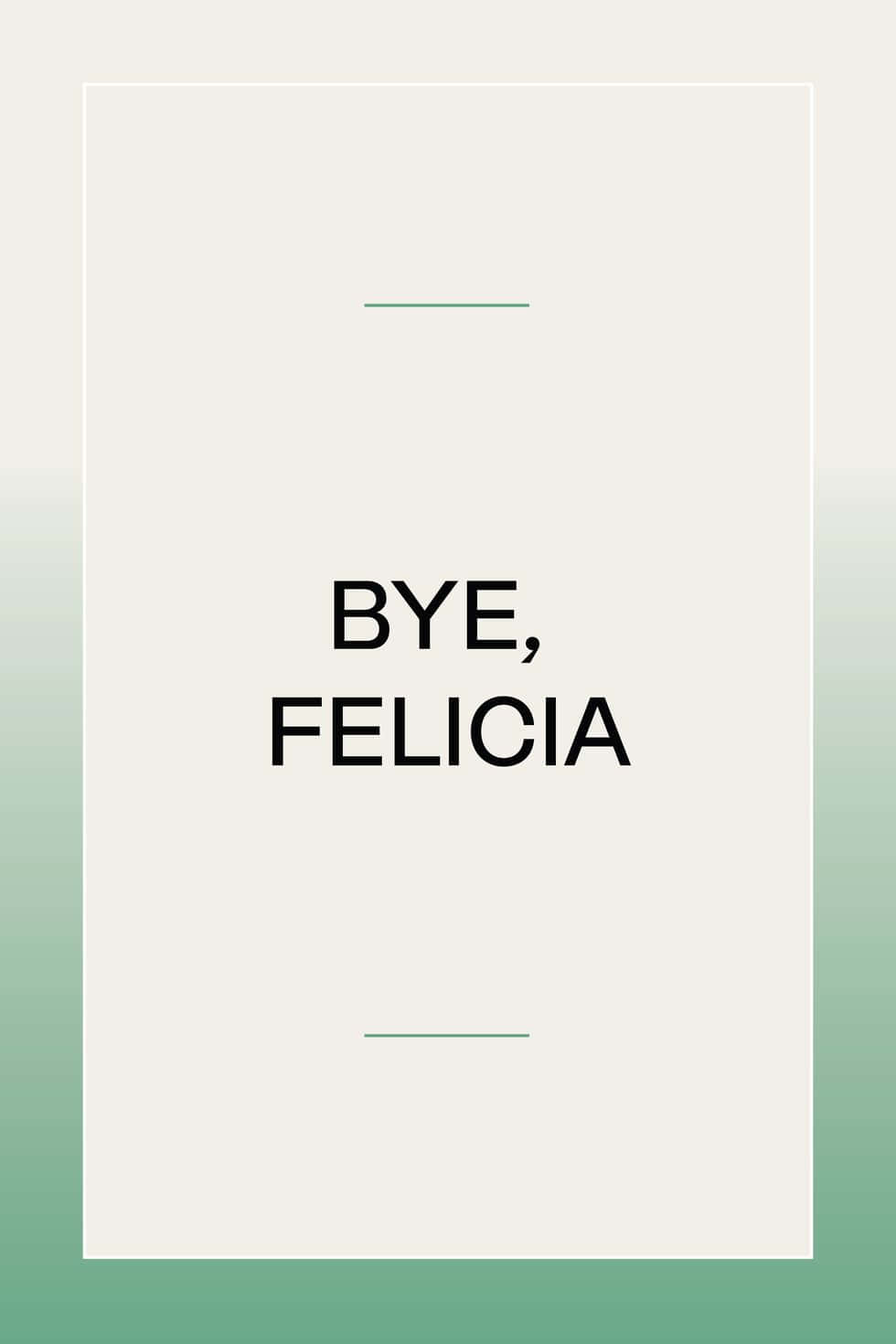  壁紙 — 極簡圖形，中央以粗體黑色文字顯示「BYE, FELICIA」，背景為柔和漸變色。