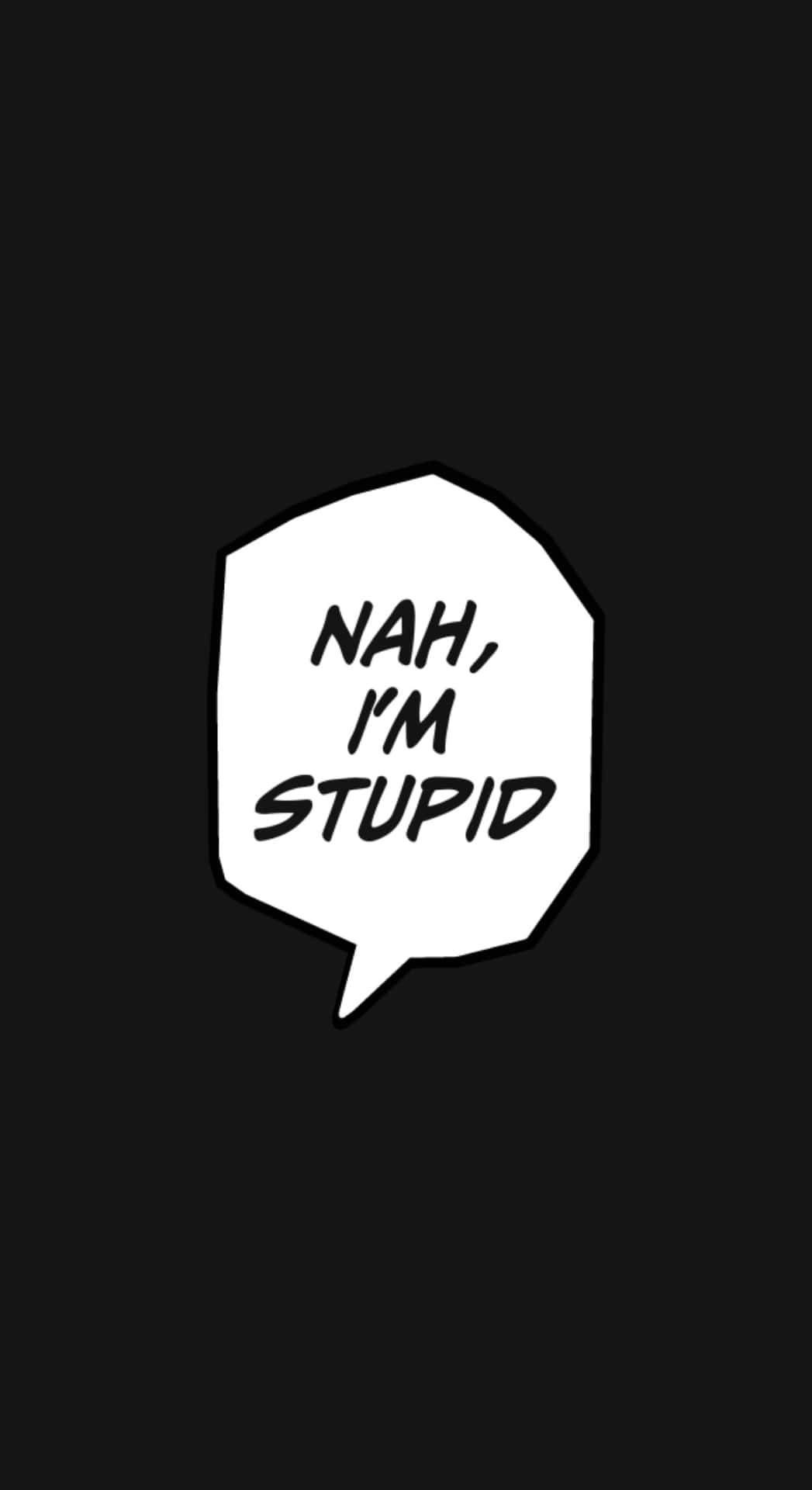  壁紙 — 一個清晰的白色對話框，中間有粗體黑色文字寫著「NAH, I'M STUPID」，置於純黑色背景上。