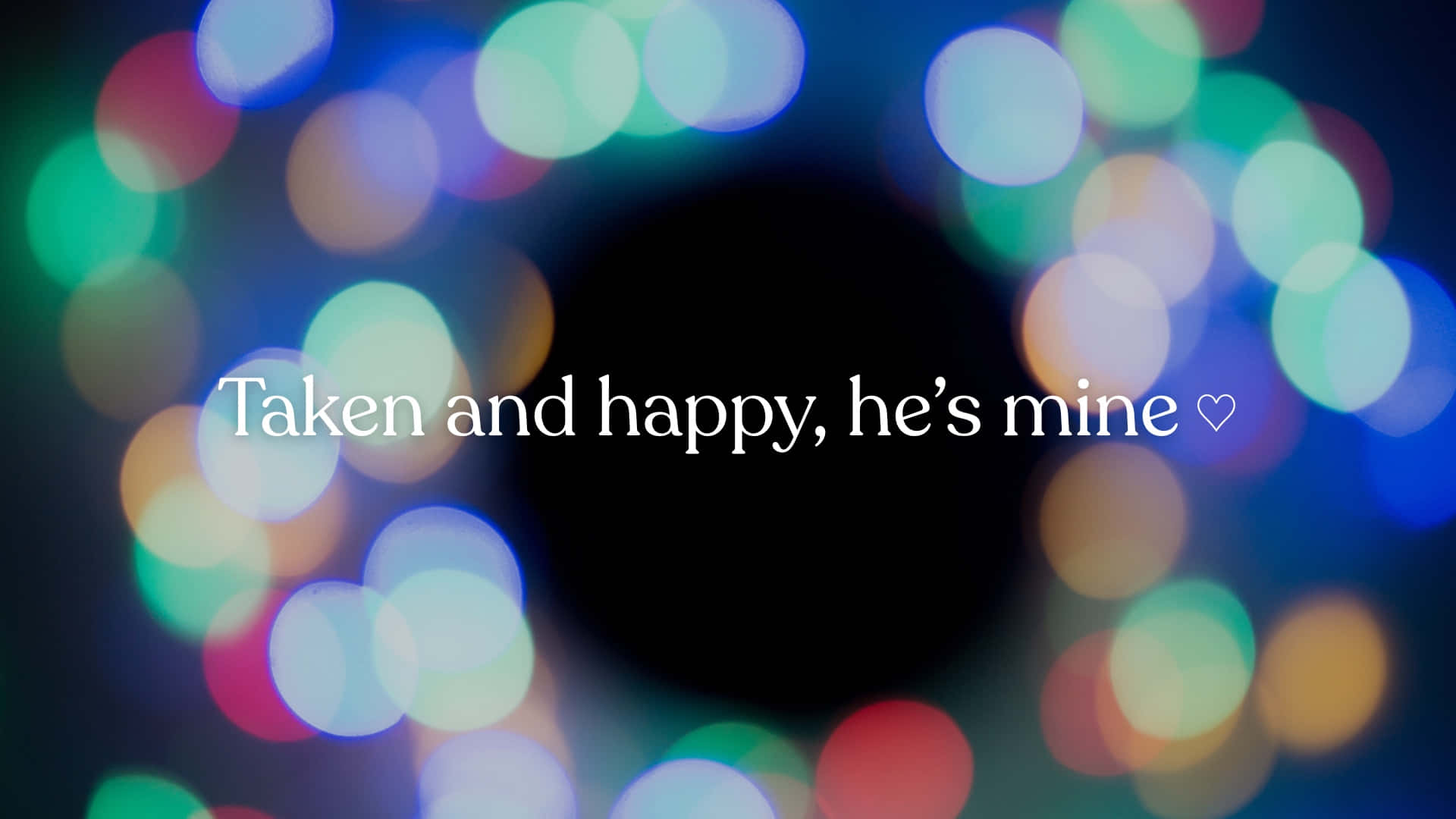  壁紙 — 浪漫文字疊加顯示「Taken and happy, he's mine」，背景是色彩繽紛的散景模糊燈光。
