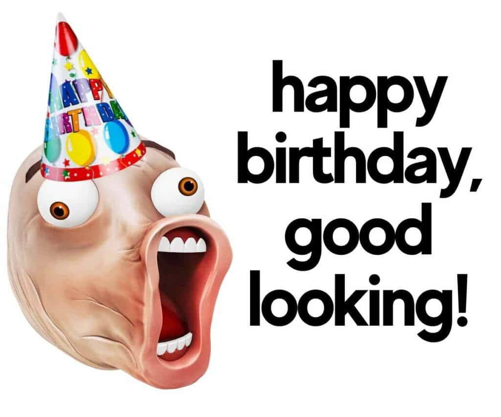  壁紙 — 一個卡通臉孔，眼睛突出，戴著派對帽，在粗體文字 happy birthday good looking! 旁邊快樂地尖叫。