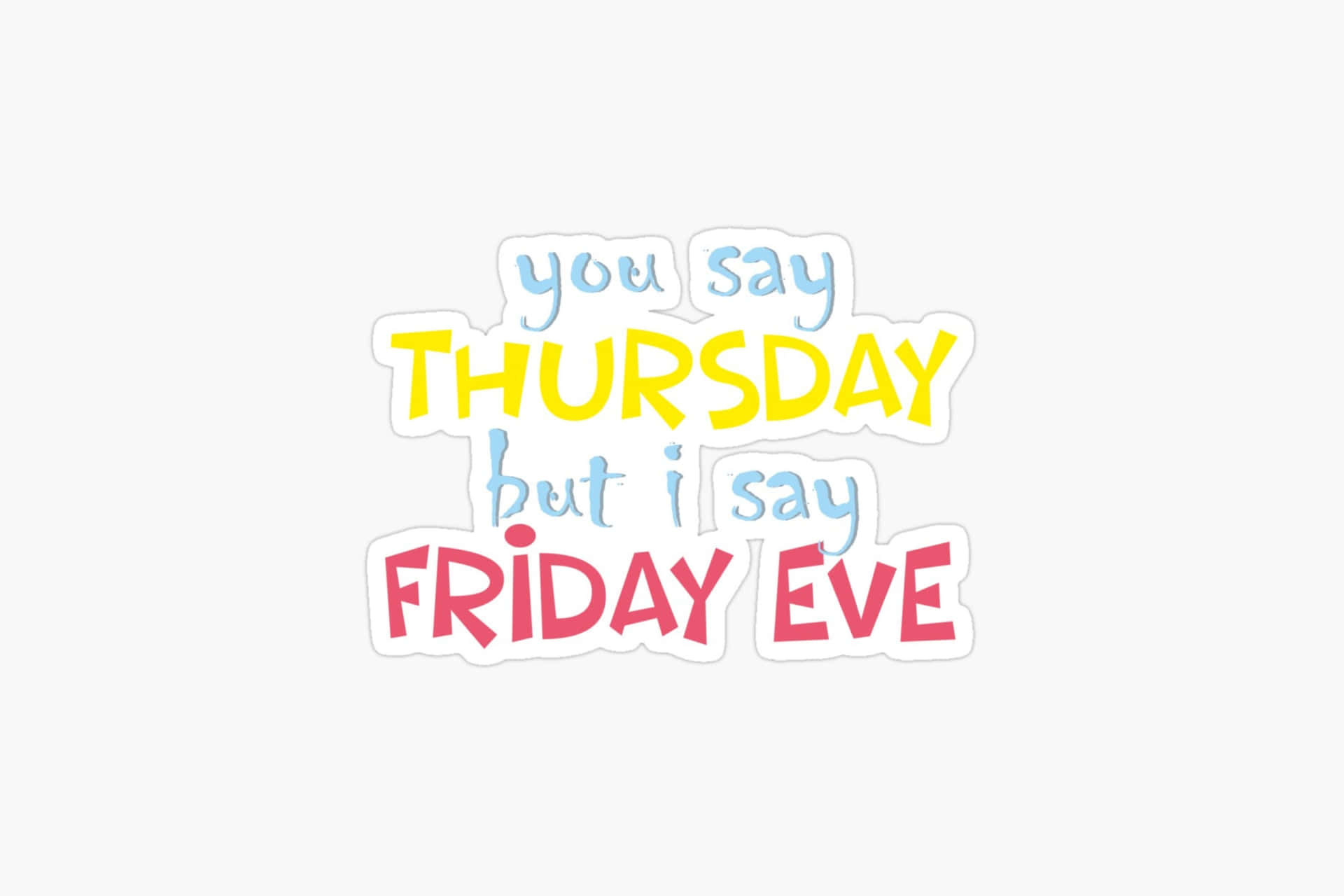  壁紙 — 有趣貼紙設計，在純色背景上印有彩色文字「you say THURSDAY but i say FRIDAY EVE」。