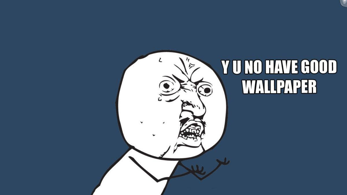 「Y U NO?」 壁紙 — 一個憤怒的卡通臉孔，上面寫著「Y U NO HAVE GOOD WALLPAPER」，背景為深藍色。