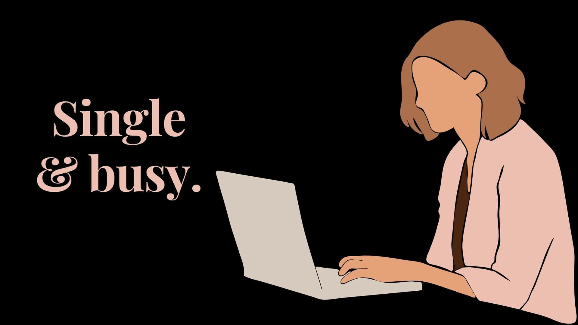 Single 桌布 壁紙 — 一個極簡插圖，描繪一位女性在黑色背景前使用筆記型電腦打字，並帶有文字「Single & busy.」