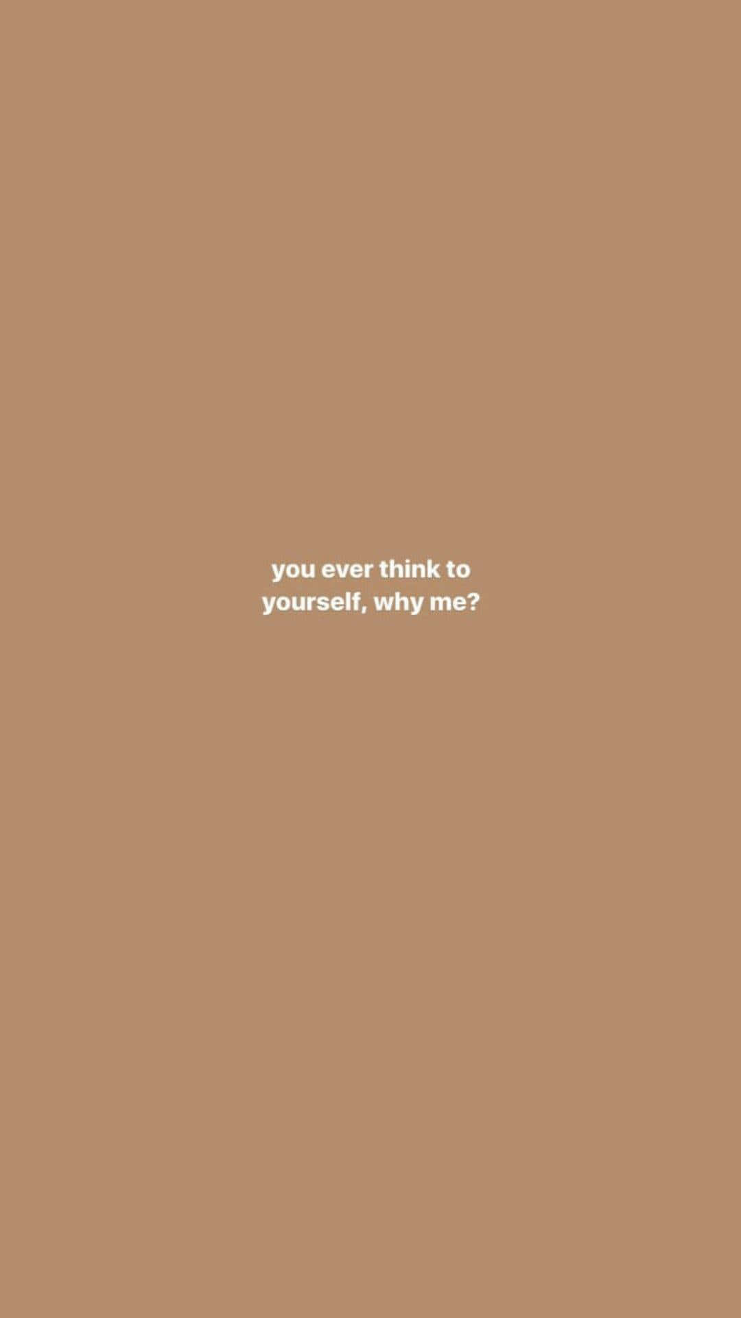 米色背景，有白色文字問『you ever think to yourself why me?』