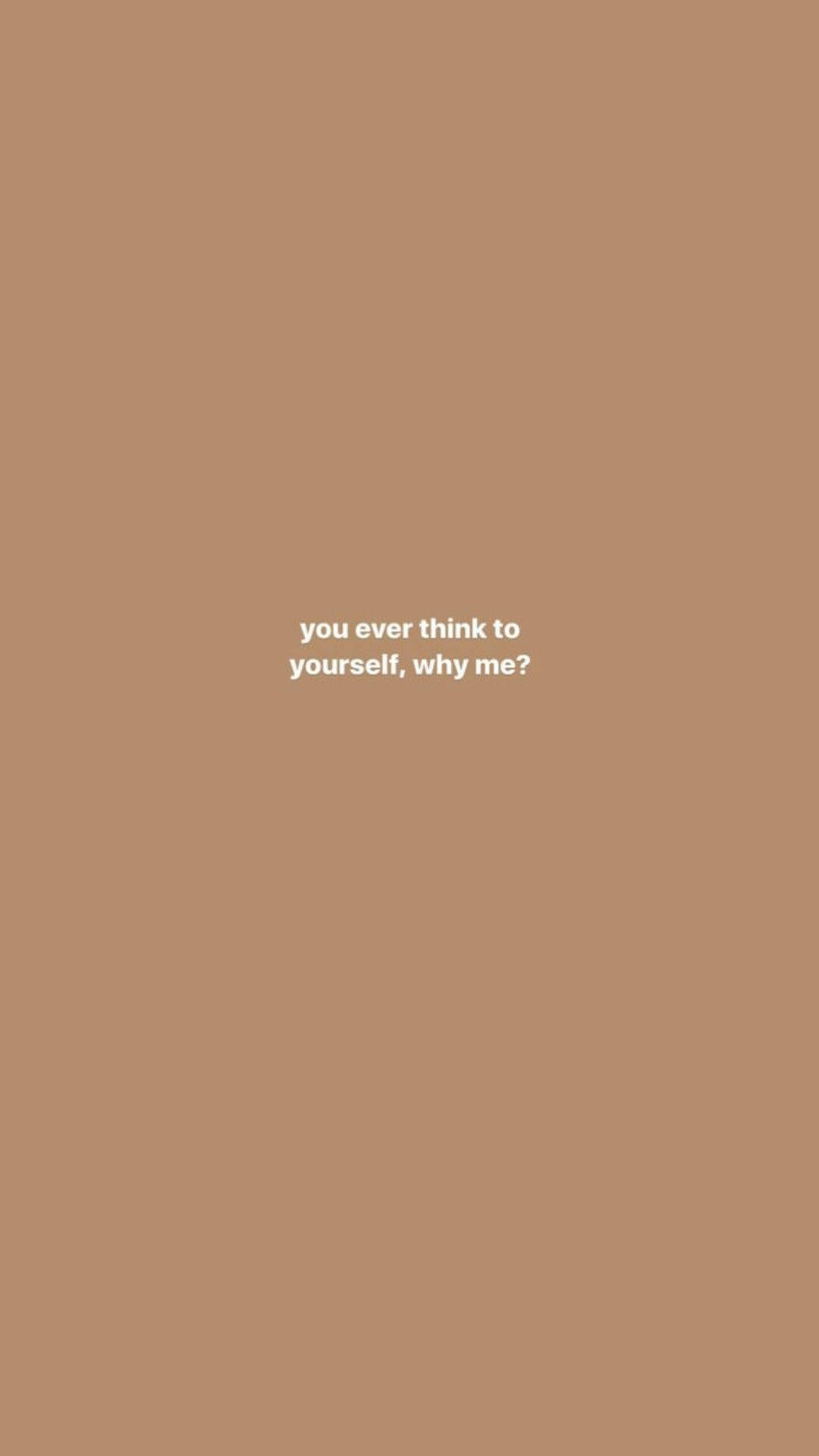 優雅米色傷感語錄 壁紙 — 簡約嘅米色背景，中間有白色文字問『you ever think to yourself why me?』
