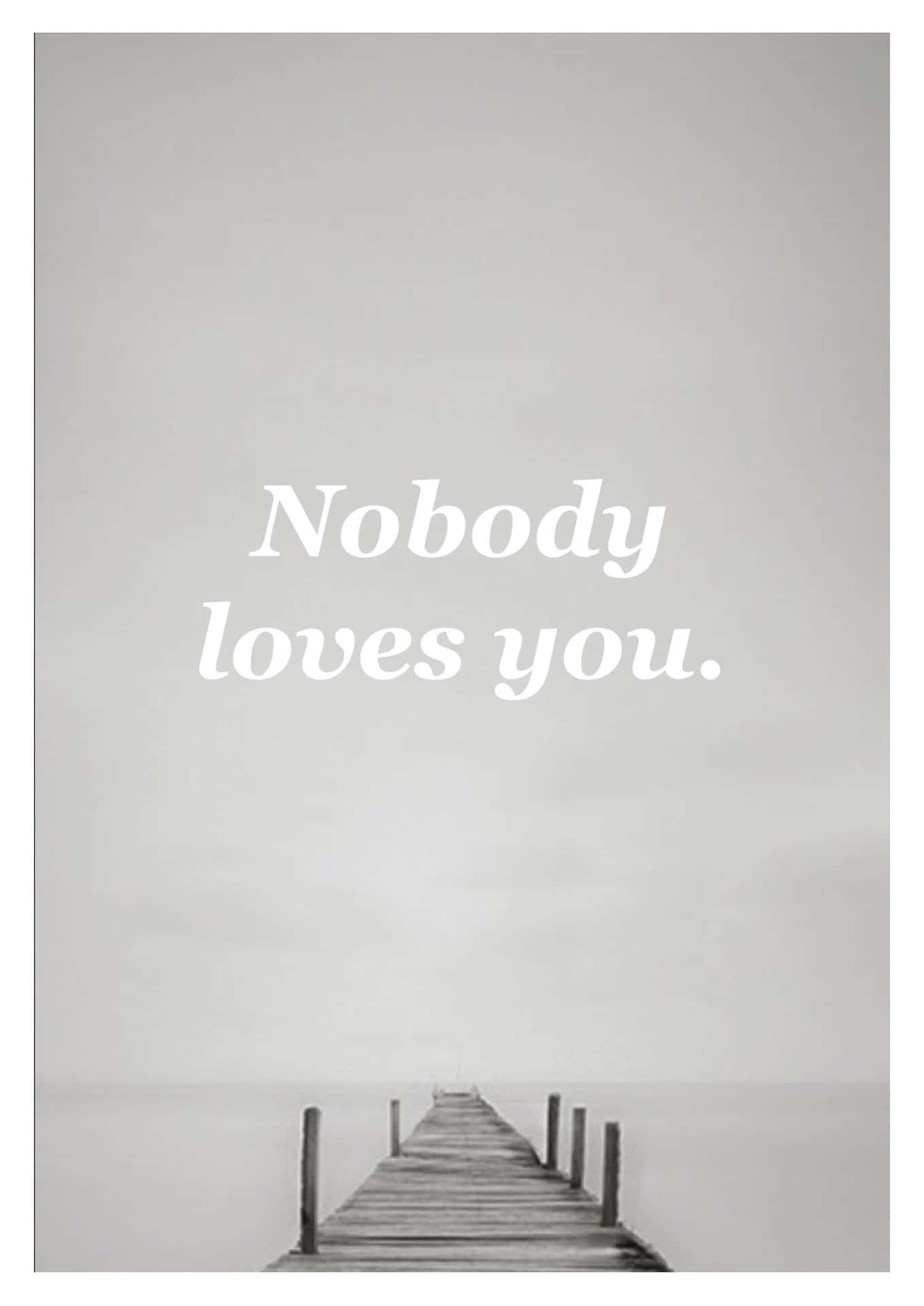 一條孤獨的木碼頭消失在霧中，上面寫著「Nobody loves you.」