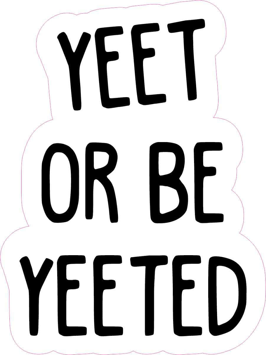 白色背景上寫著「YEET OR BE YEETED」的粗體黑色文字貼紙。