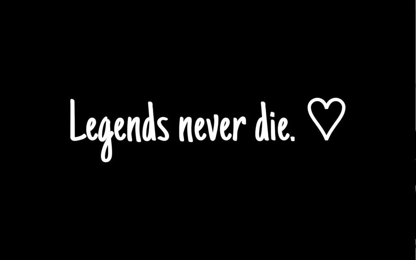 文字寫著「Legends never die」，並附有心形符號，背景為黑色。