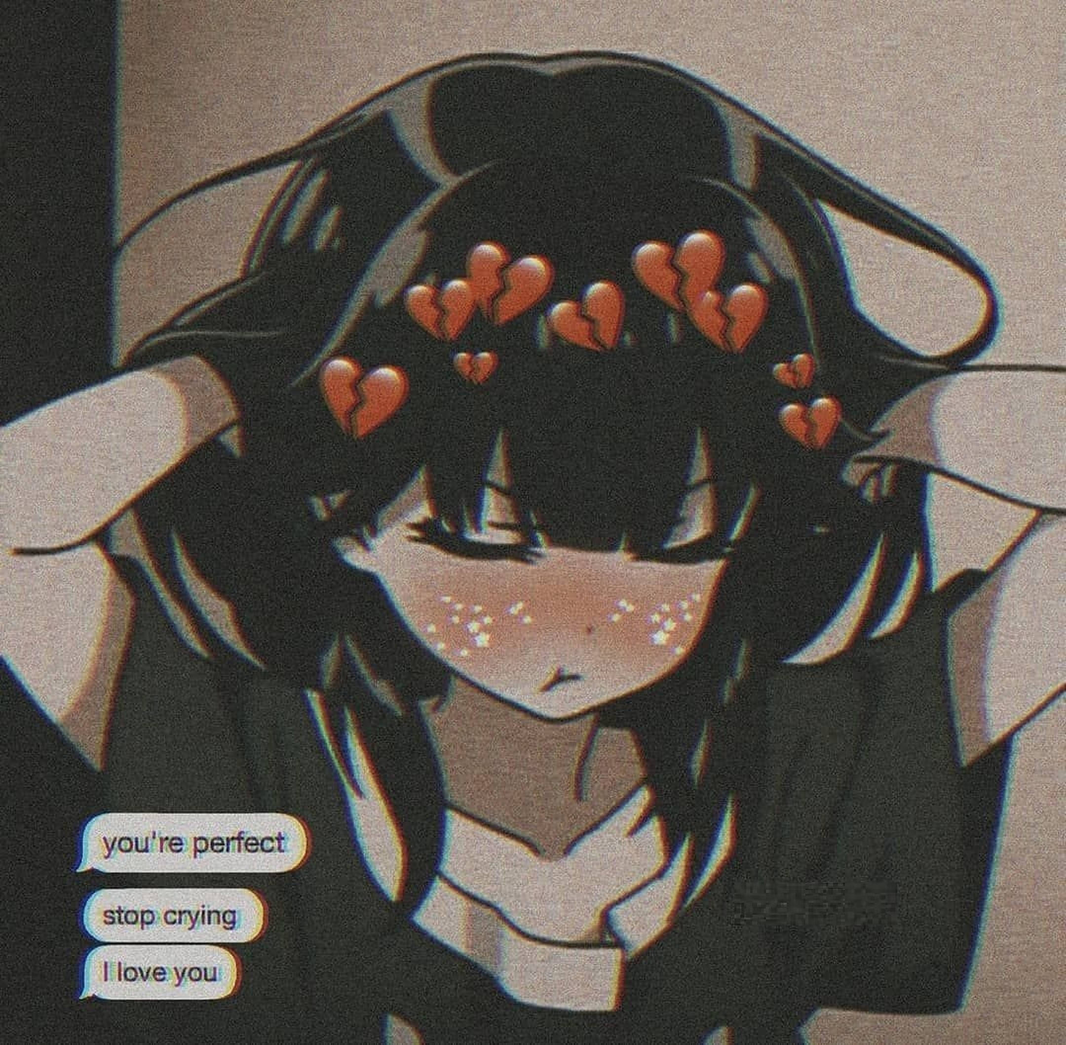 噘嘴角色動漫頭像 壁紙 — 一個黑髮動漫女孩，頭頂漂浮著破碎的心，悲傷地低頭看著，對話框說你很完美，別哭了，我愛你。