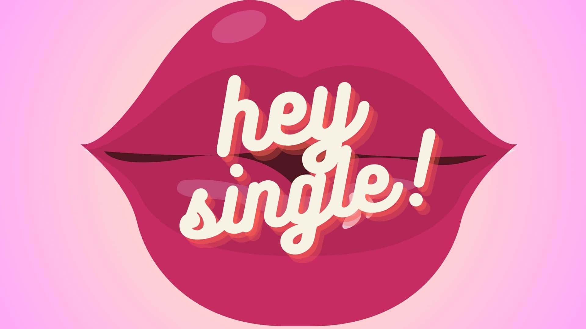 Single 桌布 壁紙 — 大膽的粉紅嘴唇，帶有俏皮的白色文字「hey single!」，背景是柔和的漸變粉紅色。