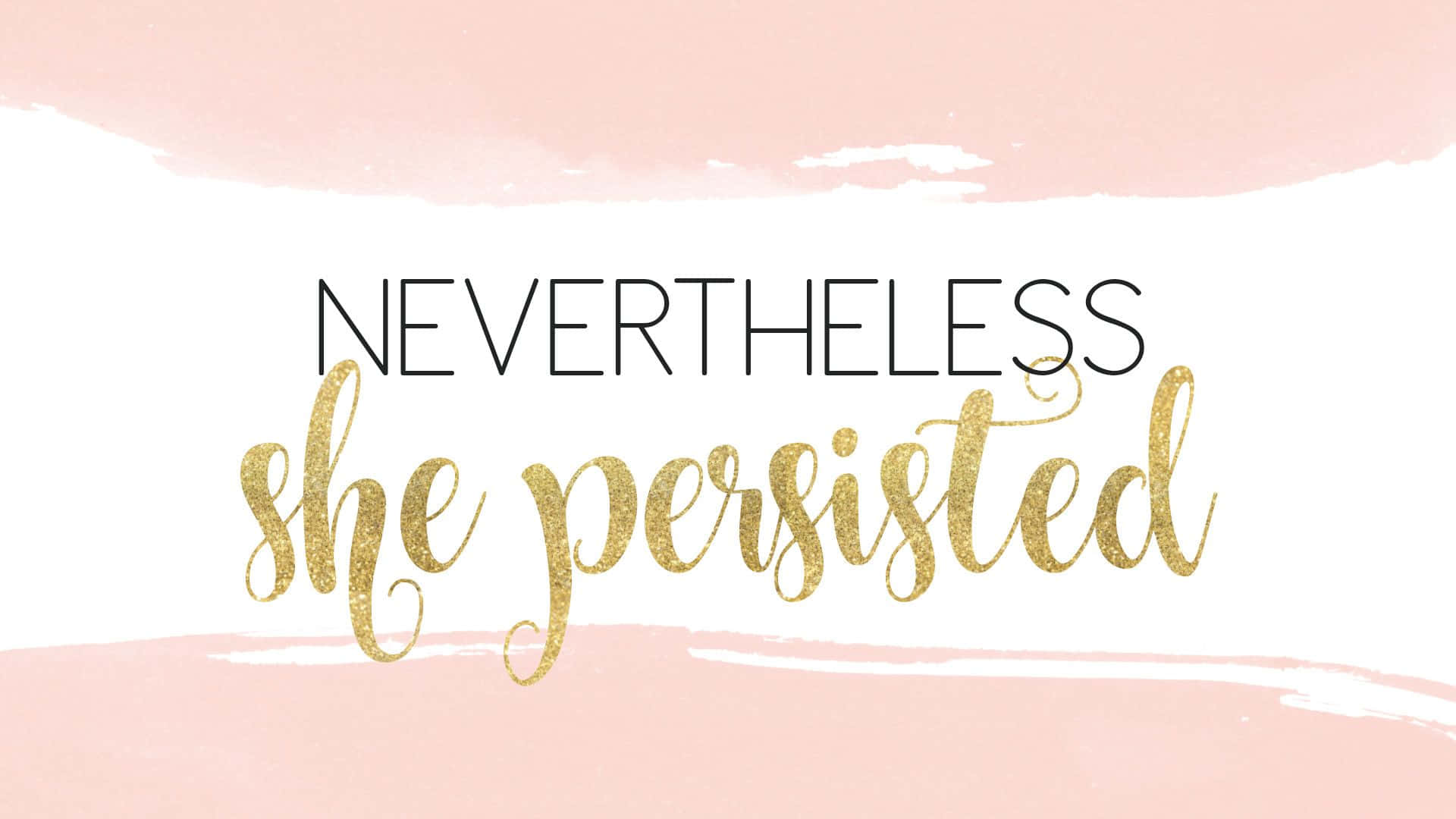動力 桌布 壁紙 — 大膽的黑色和閃閃發光的金色文字寫著 nevertheless she persisted，背景是白色上柔和的粉紅色水彩筆觸。
