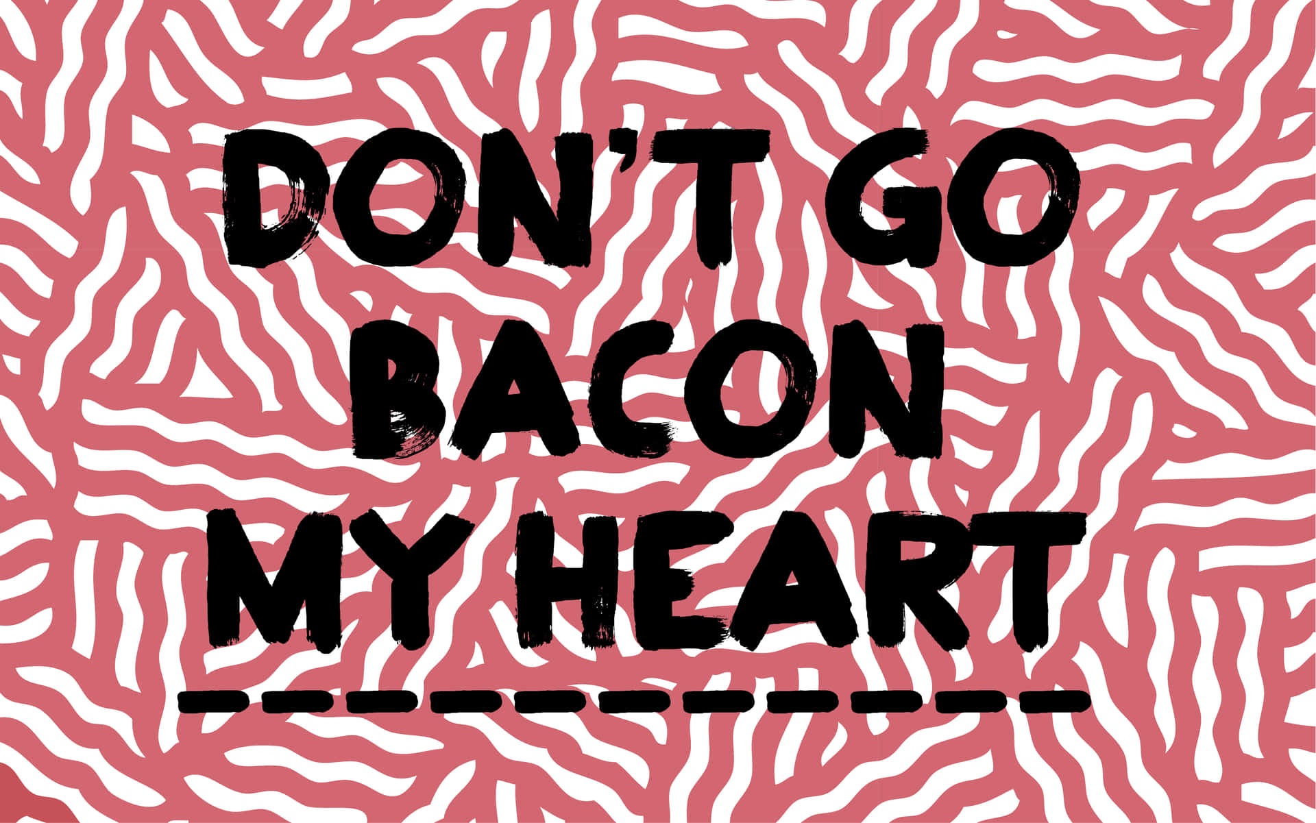 粉紅色波浪背景上寫著「DON'T GO BACON MY HEART」的文字圖形。