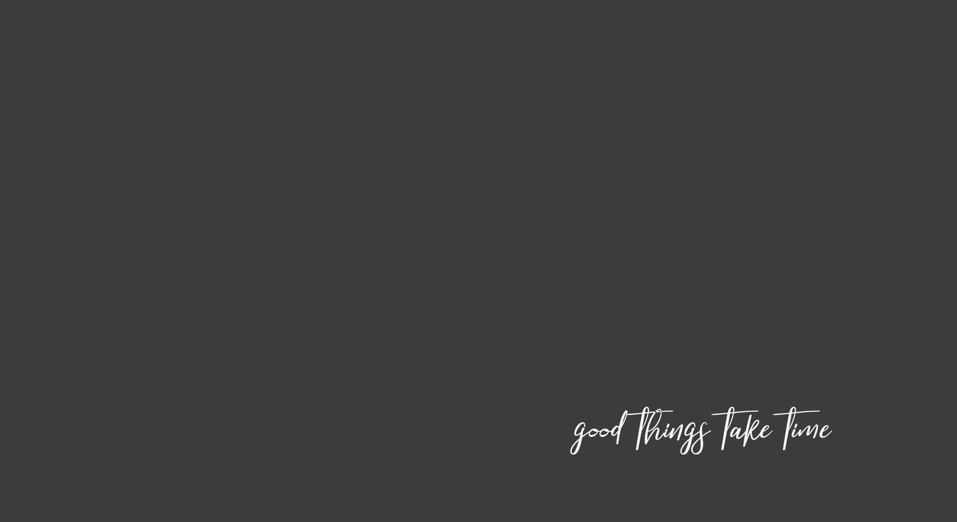 深灰色背景，帶有白色草書文字 good things take time。