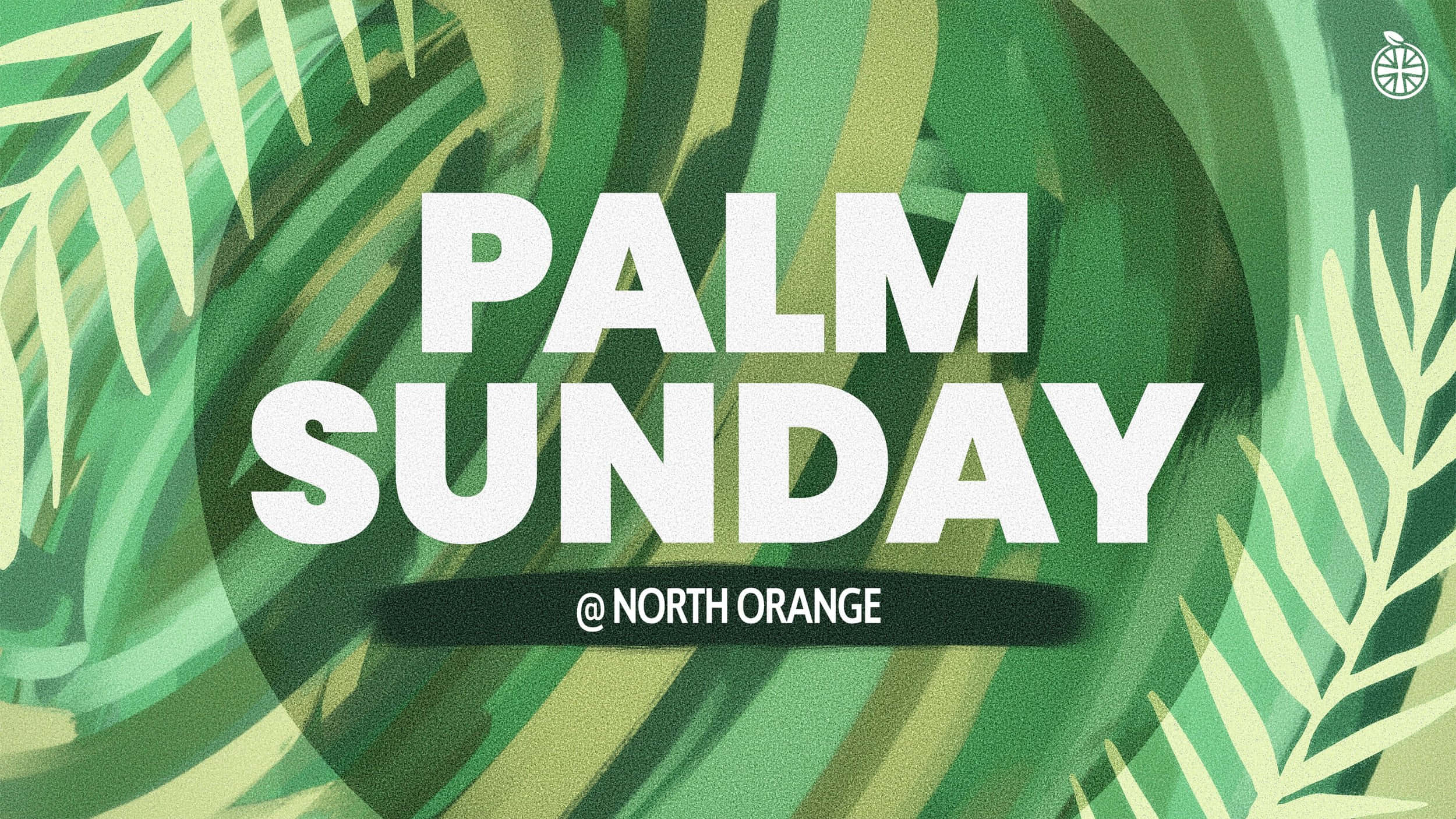 慶祝信仰——棕枝主日背景 壁紙 — 粗體白色文字「PALM SUNDAY @ NORTH ORANGE」疊加在風格化的綠色棕櫚葉圖案背景上。