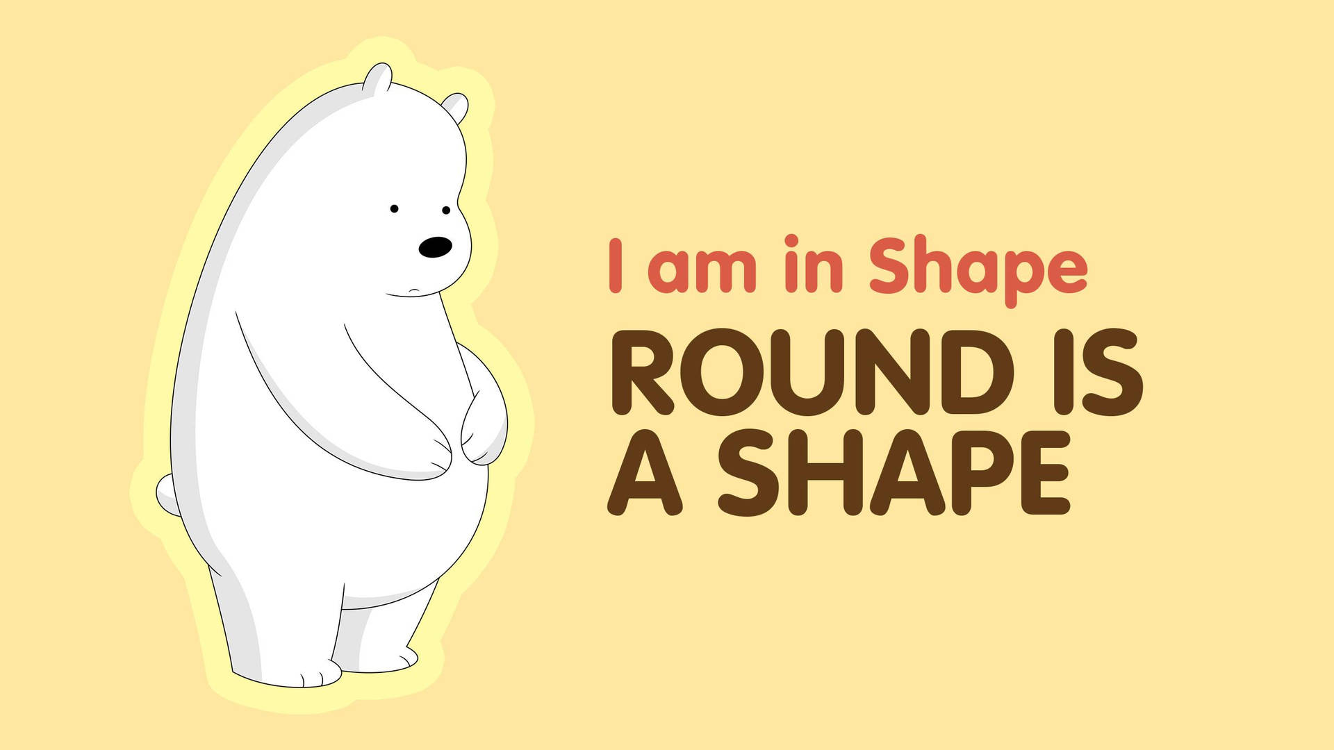 卡通北極熊，背景為黃色，帶有文字「I am in Shape ROUND IS A SHAPE」。