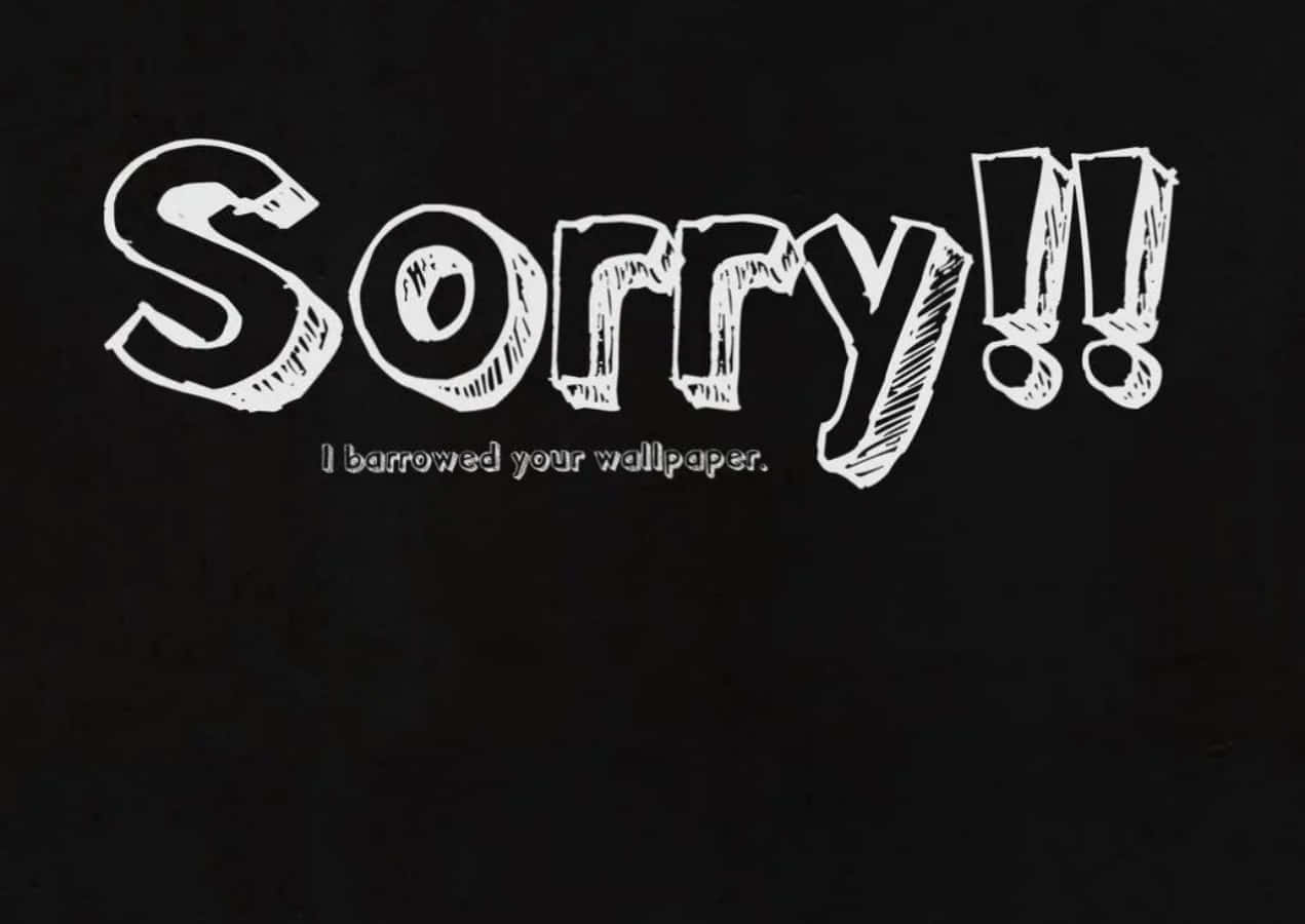 黑色背景上白色手寫道歉文字寫著「Sorry!! I barrowed your wallpaper。」