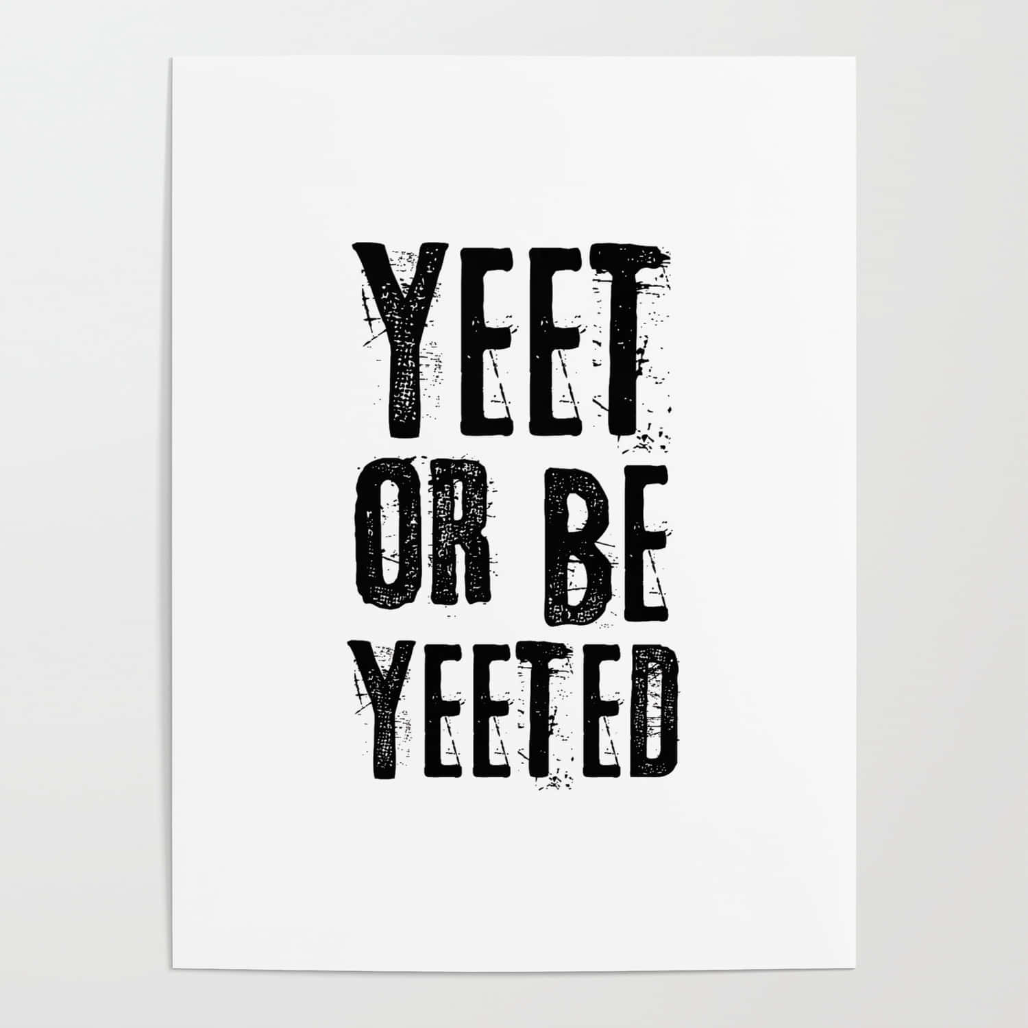 一張白色海報，上面有粗體黑色垃圾風文字寫著「YEET OR BE YEETED」。