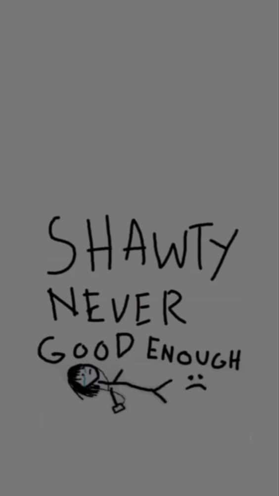 手寫文字「Shawty never good enough」配上一個悲傷的火柴人。