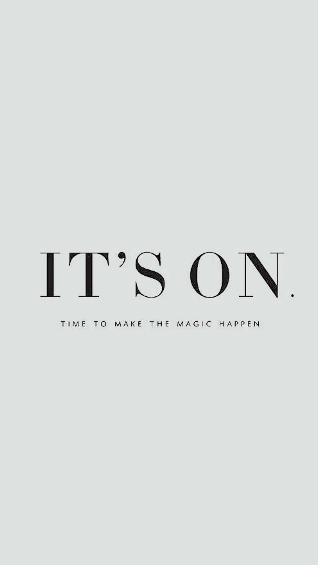 勵志文字壁紙，寫著「IT'S ON」和「TIME TO MAKE THE MAGIC HAPPEN」。