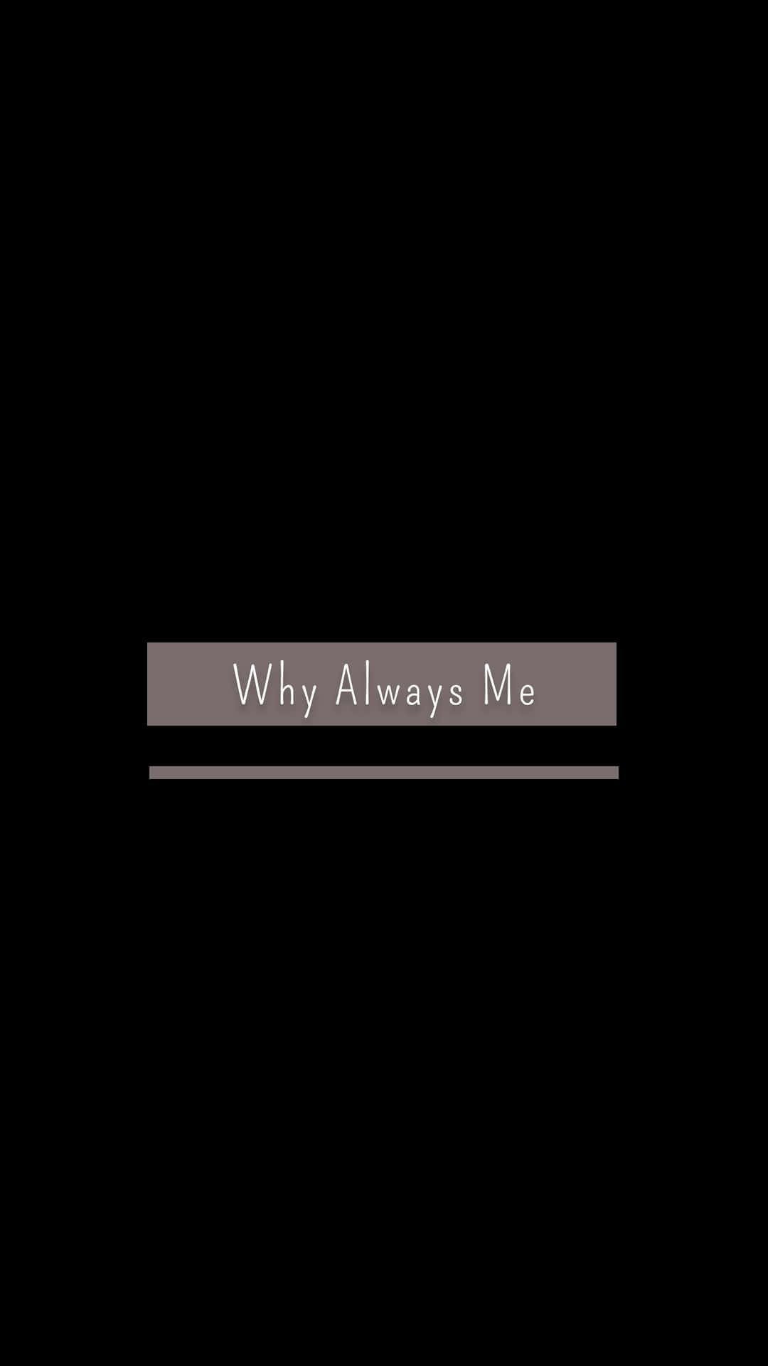 灰色矩形，白色文字 why always me 置中於黑色背景上