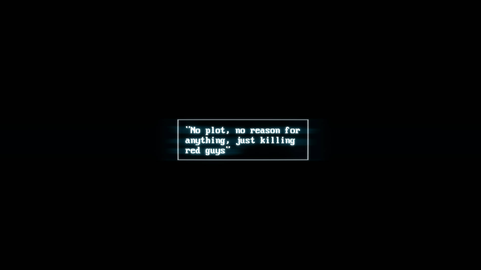 黑色背景上一個發光的藍色文字框顯示「No plot no reason for anything just killing red guys」。