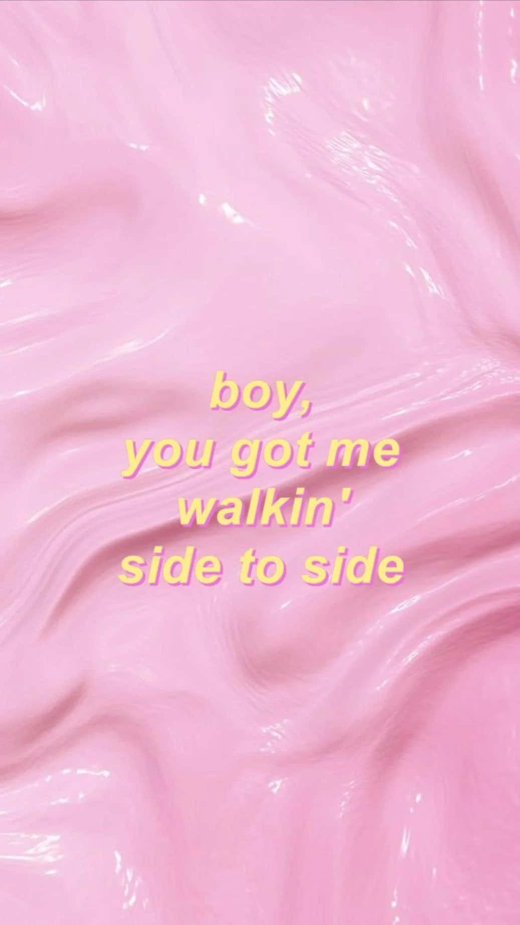 粉紅色液體背景搭配黃色文字寫著 boy you got me walkin' side to side