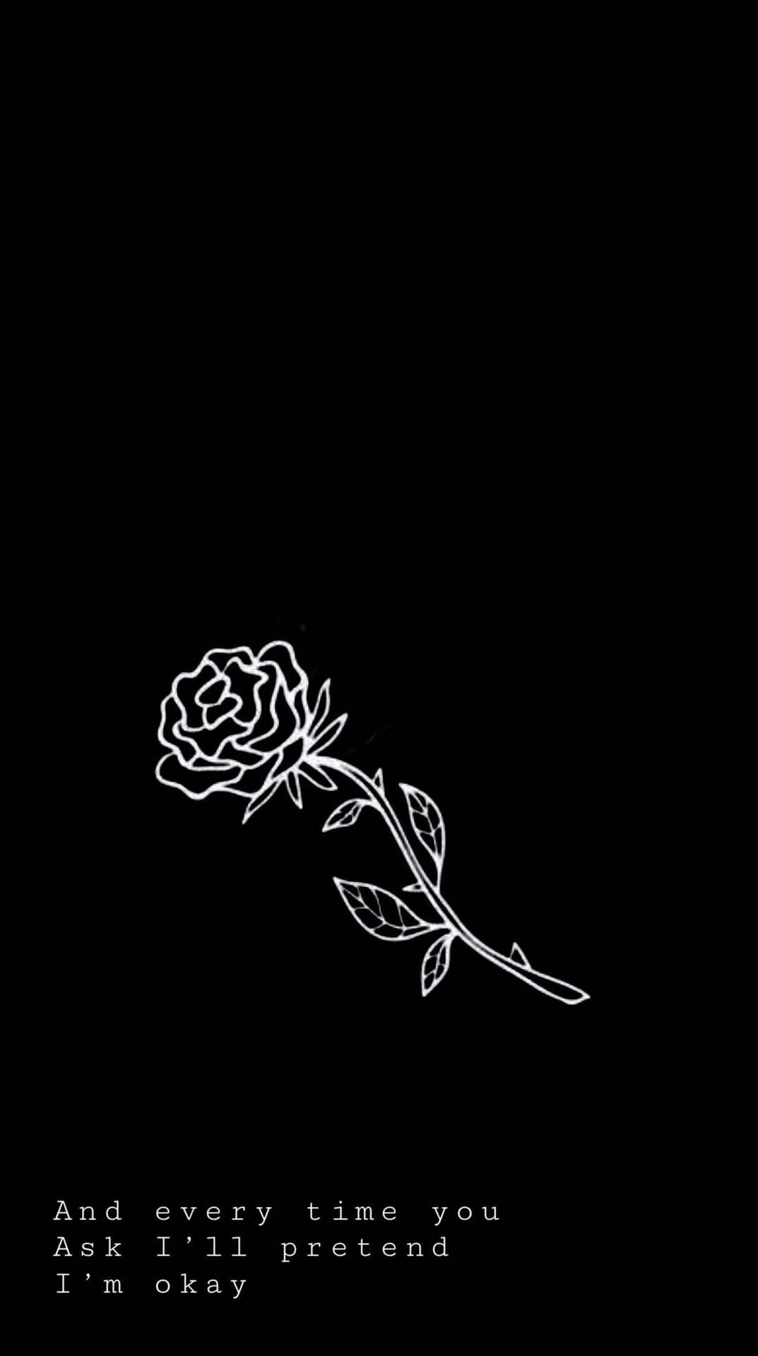 白色線條繪製的玫瑰，帶有文字 'And every time you ask I'll pretend I'm okay' 在黑色背景上。