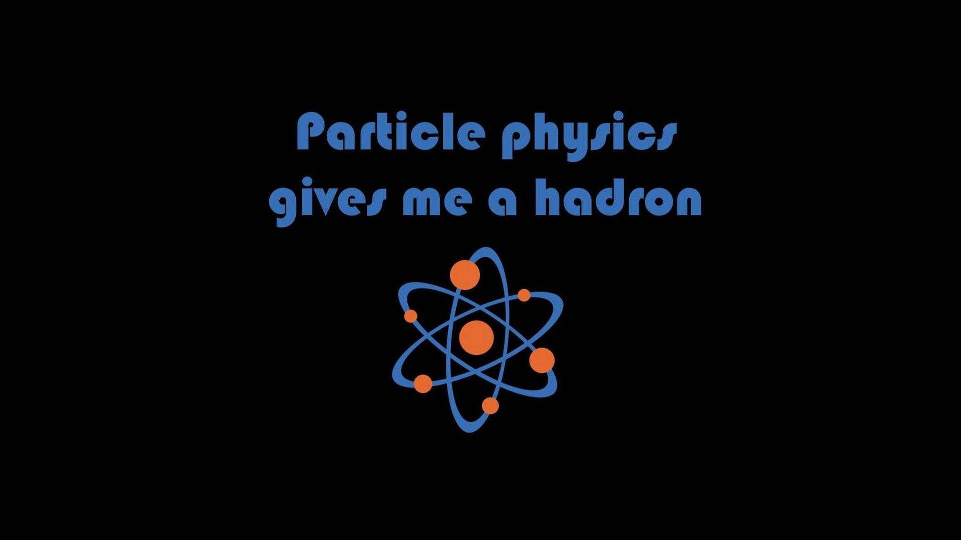 文字寫著「Particle physics gives me a hadron」，下方有原子圖標。