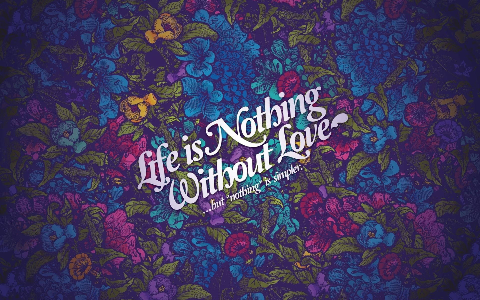 花卉壁紙，帶有白色草書引文 Life is Nothing Without Love。