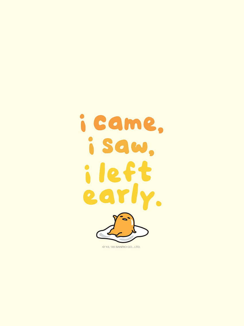 Gudetama在碟子上休息，帶有文字「i came, i saw, i left early.」