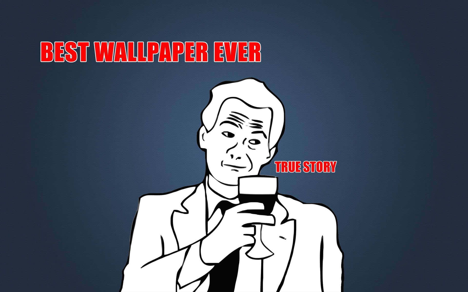 穿著西裝的男人拿著酒杯，自鳴得意的臉和文字「BEST WALLPAPER EVER」和「TRUE STORY」。