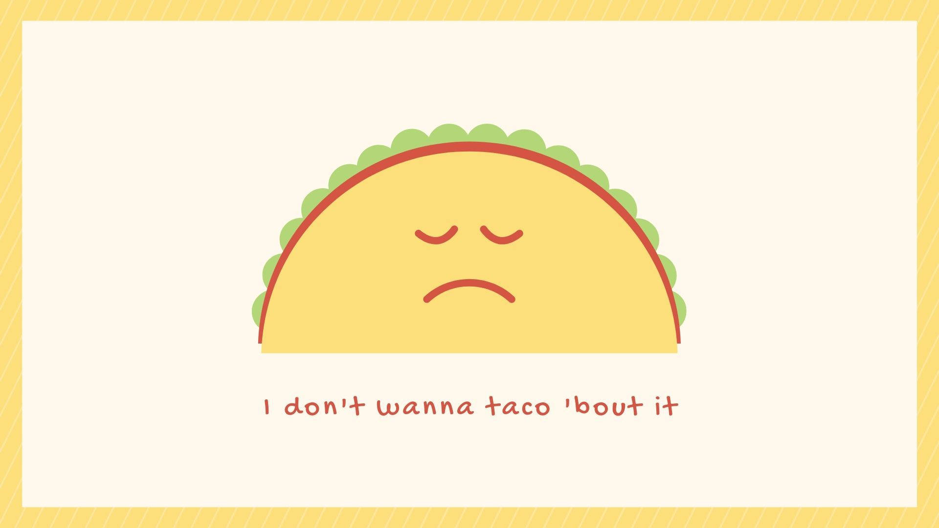 一個悲傷的卡通玉米卷，閉著眼睛，下方文字寫著「I don't wanna taco 'bout it」。