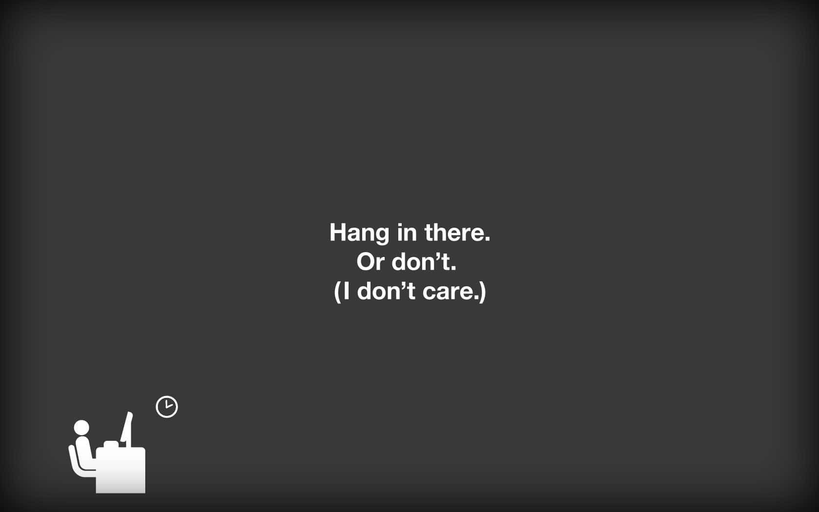 憂鬱 桌布 壁紙 — 簡約深灰色背景，白色文字寫著「Hang in there. Or don't. (I don't care.)」，以及一個人在辦公桌前與時鐘的小圖示。