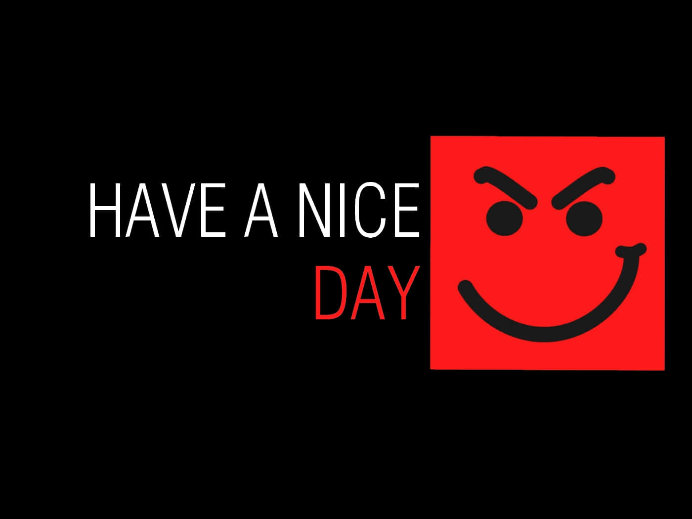  壁紙 — 粗體白色和紅色文字寫著 have a nice day，旁邊有一個紅色正方形，上面有一個咧嘴笑的憤怒臉孔，背景為黑色。