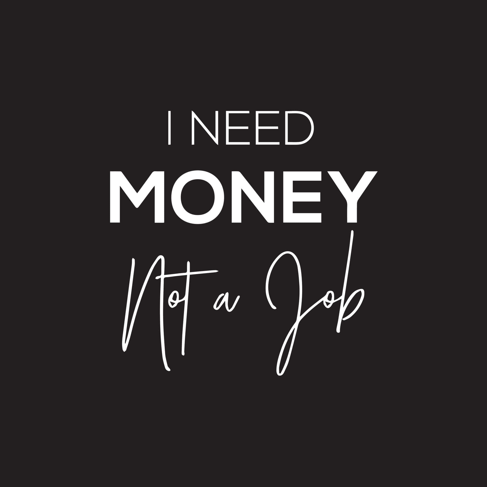 正面語錄 桌布 壁紙 — 粗體白色文字在純黑色背景上宣告「I NEED MONEY Not a Job」。