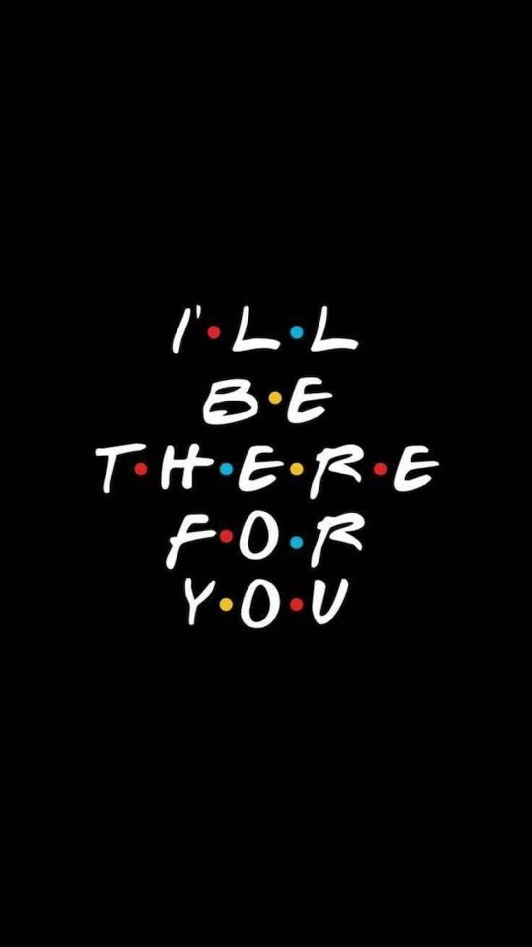 文字顯示為 I'll be there for you，帶有彩色圓點，背景為黑色。