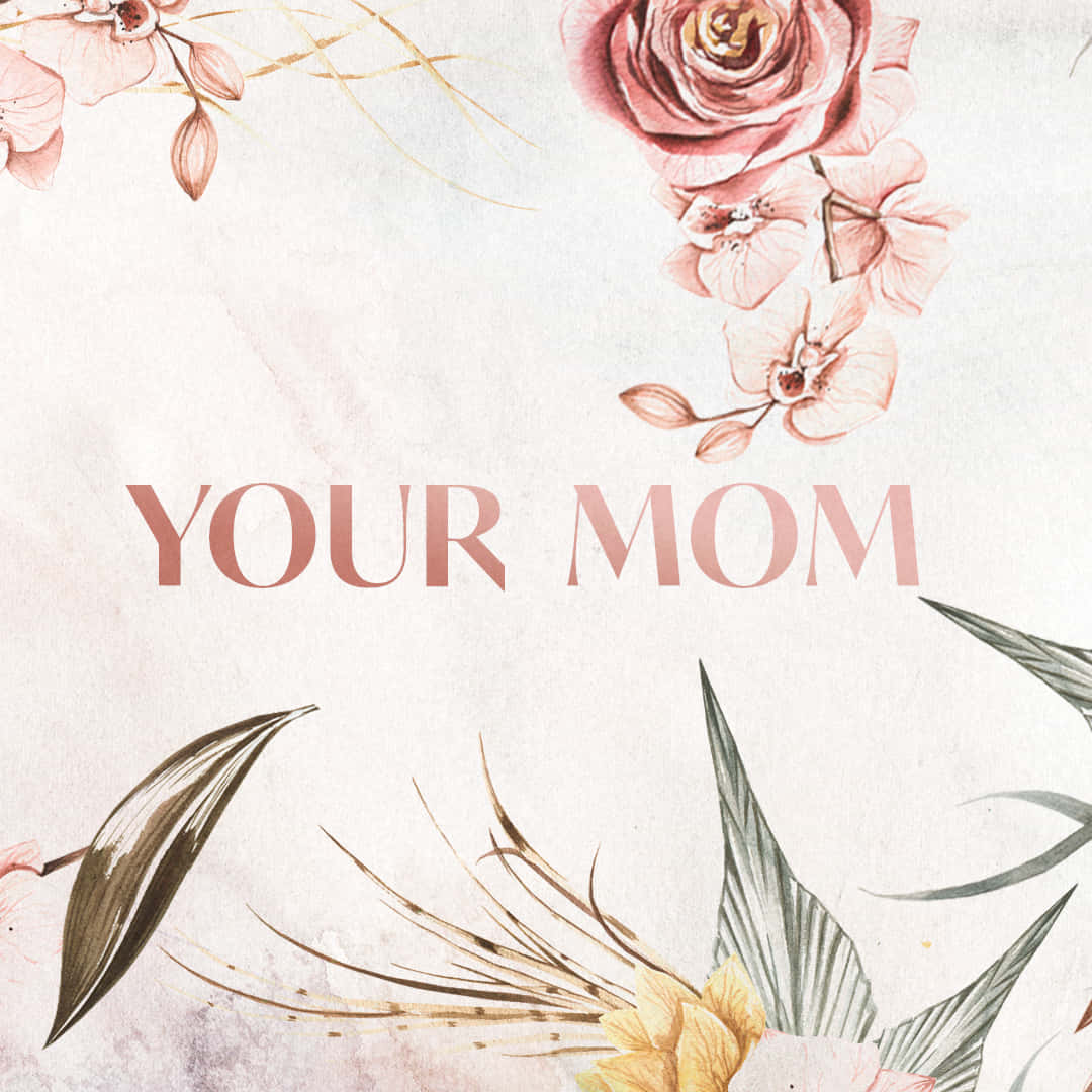 花卉風格「Your Mom」插畫 壁紙 — 柔和的水彩花卉佈置，粉紅玫瑰和綠葉環繞著文字「你的媽媽」，在紋理紙上。