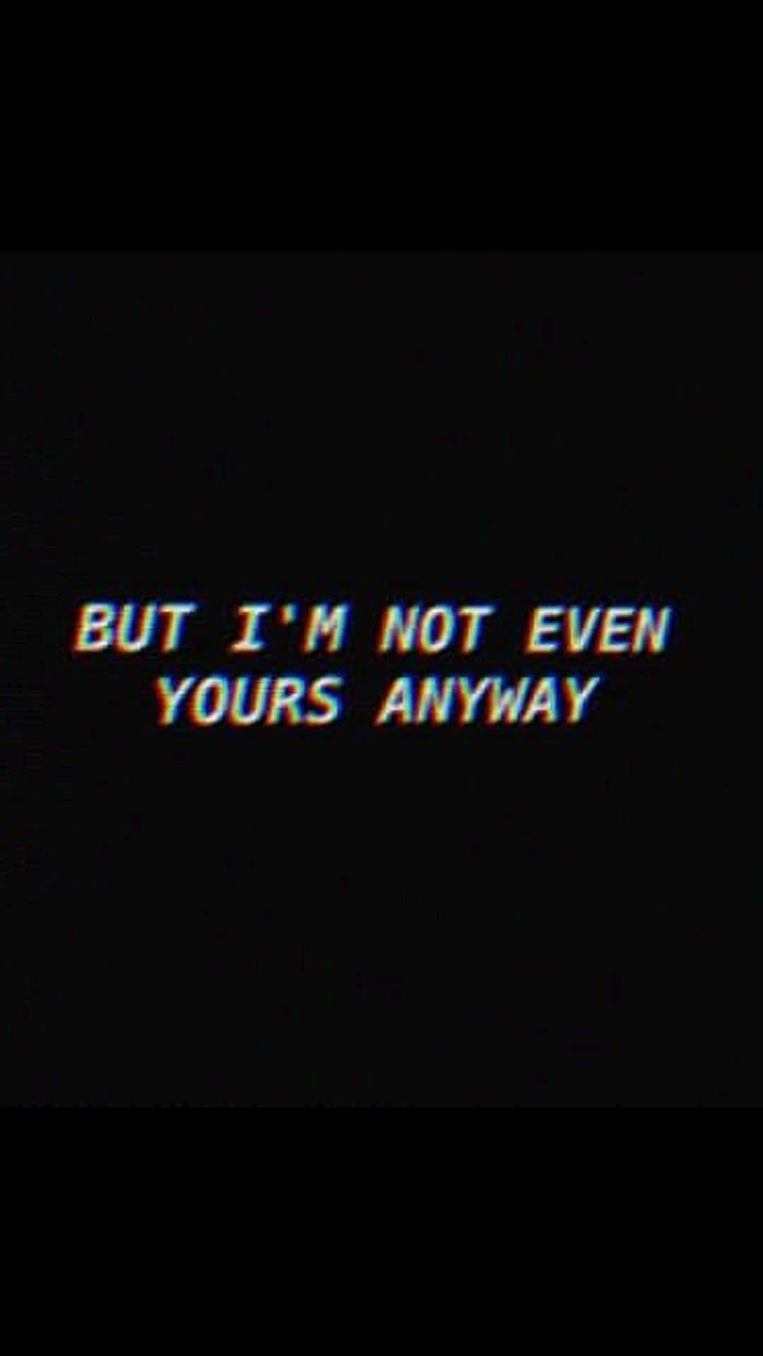 故障文字在黑色背景上顯示「BUT I'M NOT EVEN YOURS ANYWAY」。