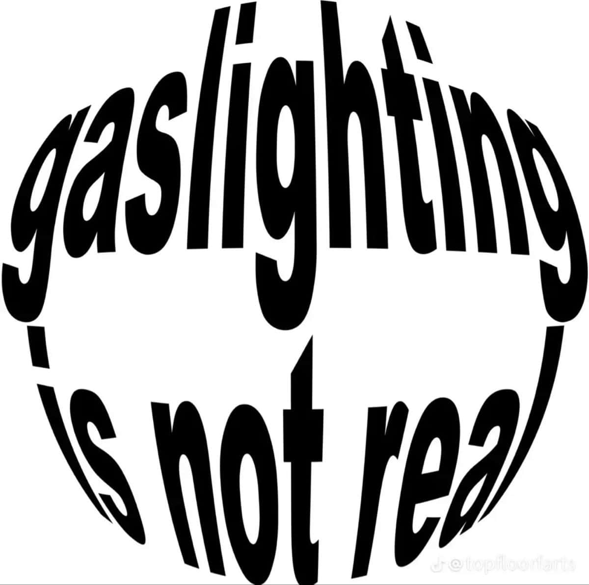 白色背景上彎曲的粗體黑色文字寫著「gaslighting is not real」。